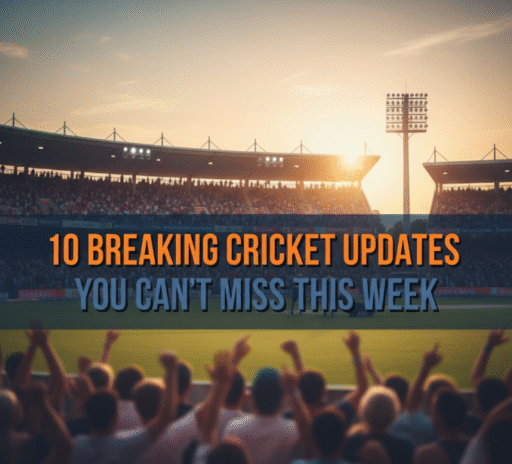 10 Breaking Cricket Updates You Can’t Miss This Week